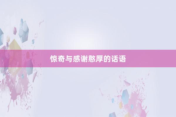 惊奇与感谢憨厚的话语